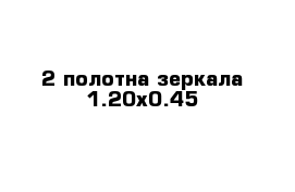 2 полотна зеркала 1.20х0.45